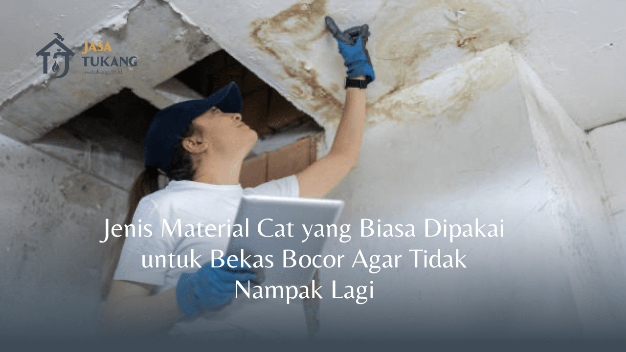 Jenis Material Cat yang Biasa Dipakai untuk Bekas Bocor Agar Tidak Nampak Lagi