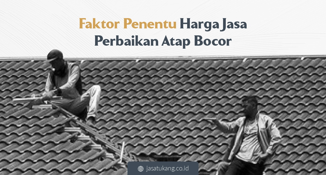 Faktor Penentu Harga Jasa Perbaikan Atap Bocor