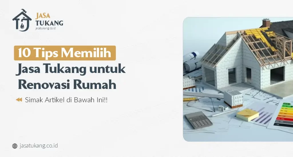 10 Tips Memilih Jasa Tukang untuk Renovasi Rumah