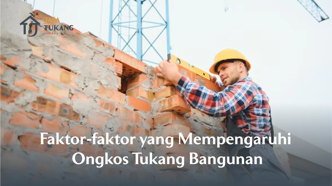 Faktor-faktor yang Mempengaruhi Ongkos Jasa Tukang Bangunan