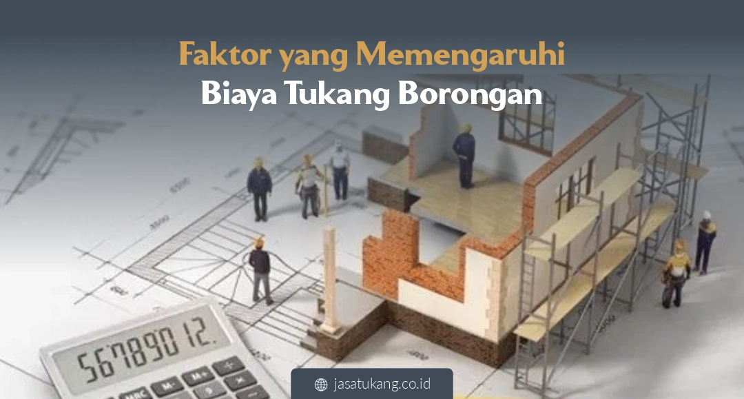 Faktor yang Memengaruhi Biaya Tukang Borongan