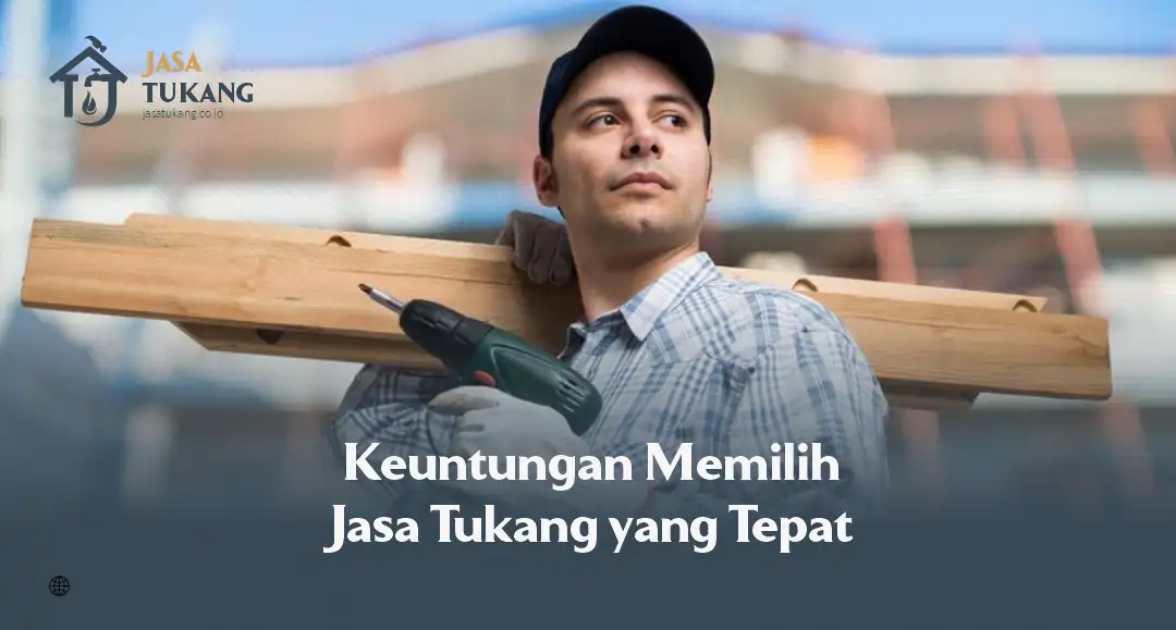 Keuntungan Memilih Jasa Tukang yang Tepat