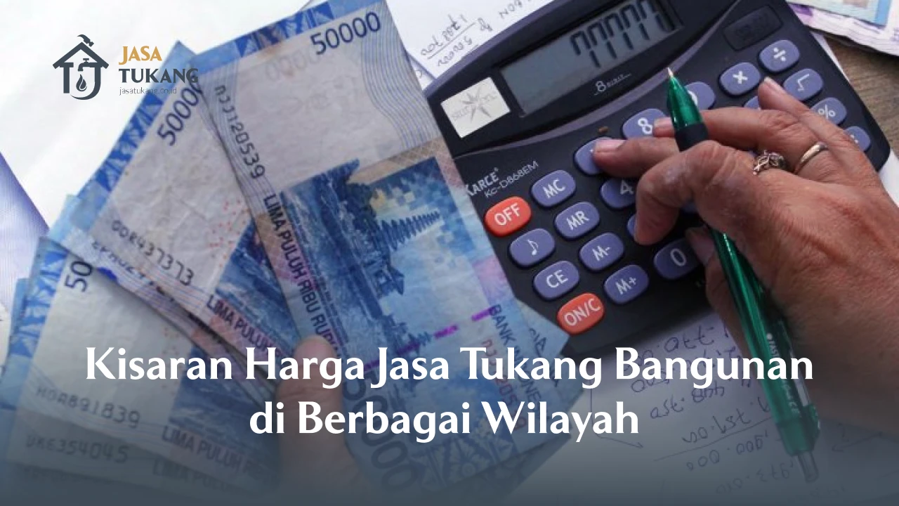 Kisaran Harga Jasa Tukang Bangunan di Berbagai Wilayah