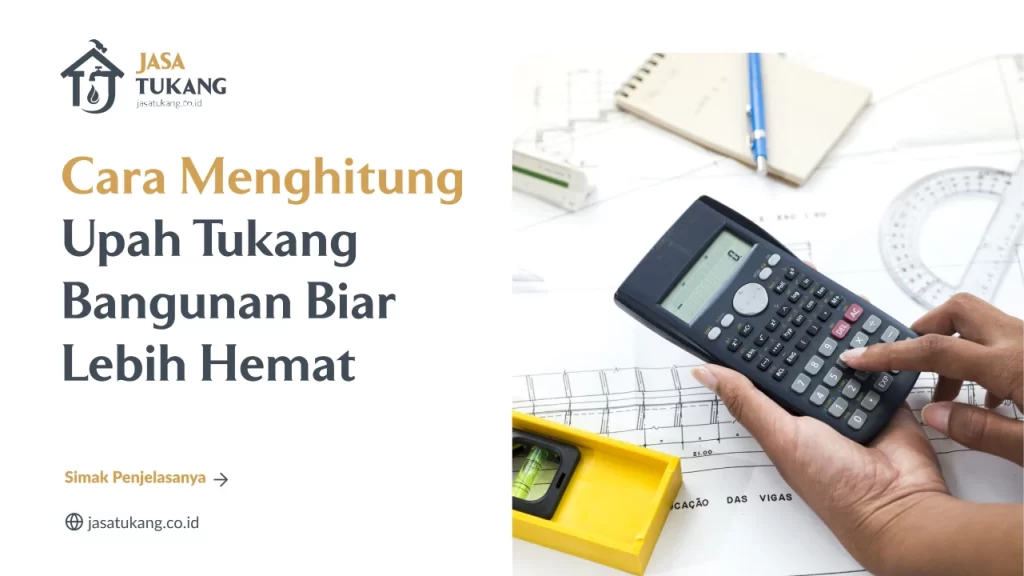 Cara Menghitung Upah Tukang Bangunan Biar Lebih Hemat