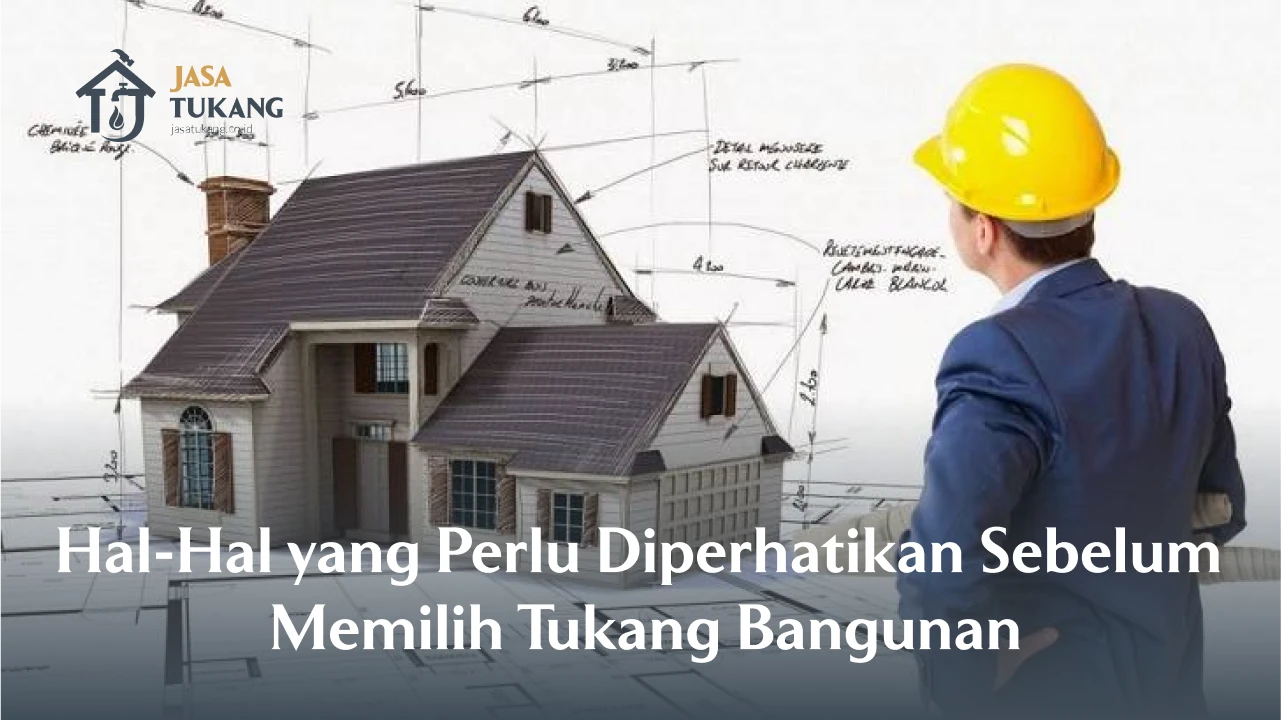 Hal-Hal yang Perlu Diperhatikan Sebelum Memilih Tukang Bangunan