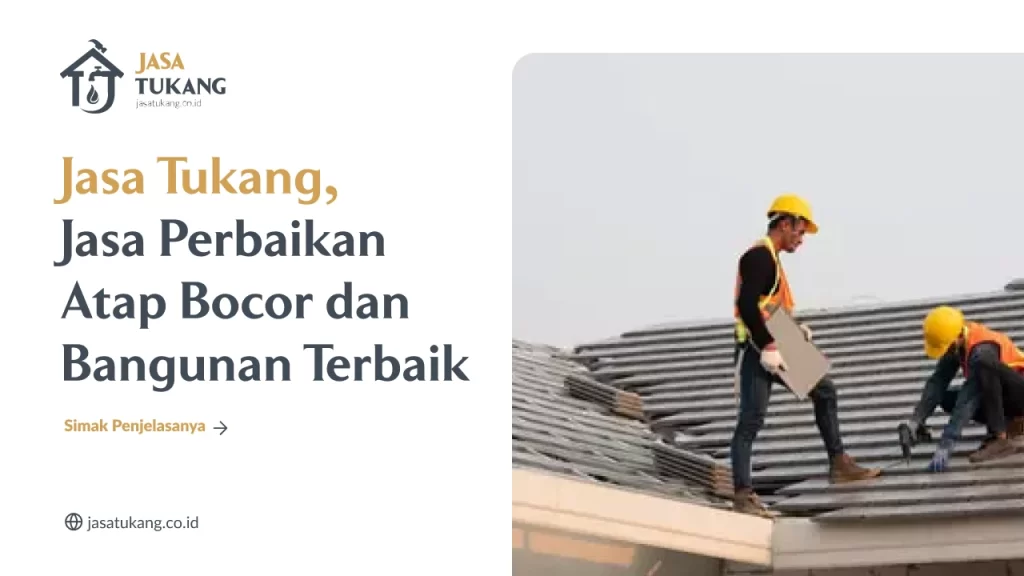 Jasa Tukang, Jasa Perbaikan Atap Bocor dan Bangunan Terbaik