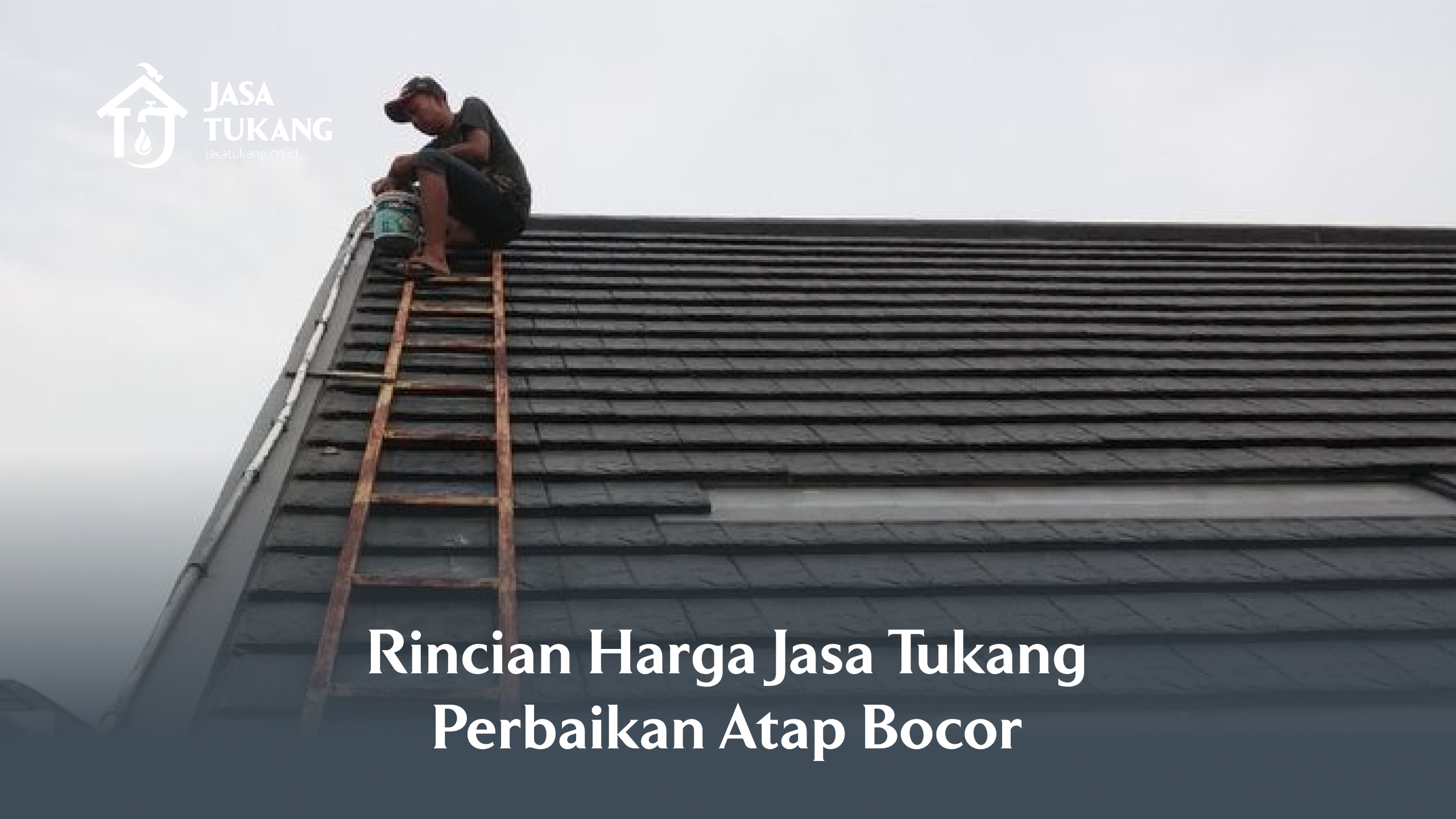 Rincian Harga Jasa Tukang Perbaikan Atap Bocor