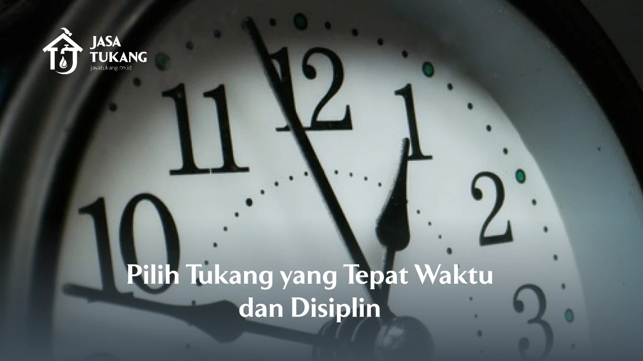 10. Pilih Tukang yang Tepat Waktu dan Disiplin