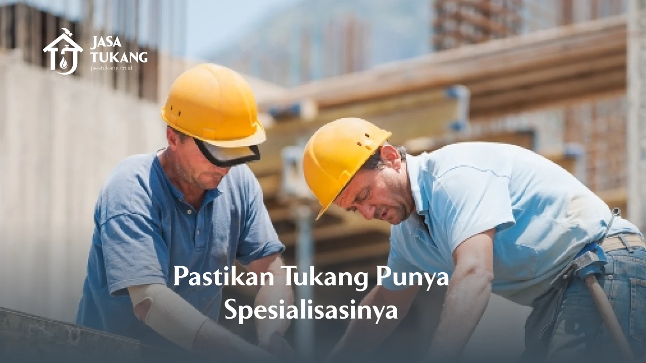 3. Pastikan Tukang Punya Spesialisasinya