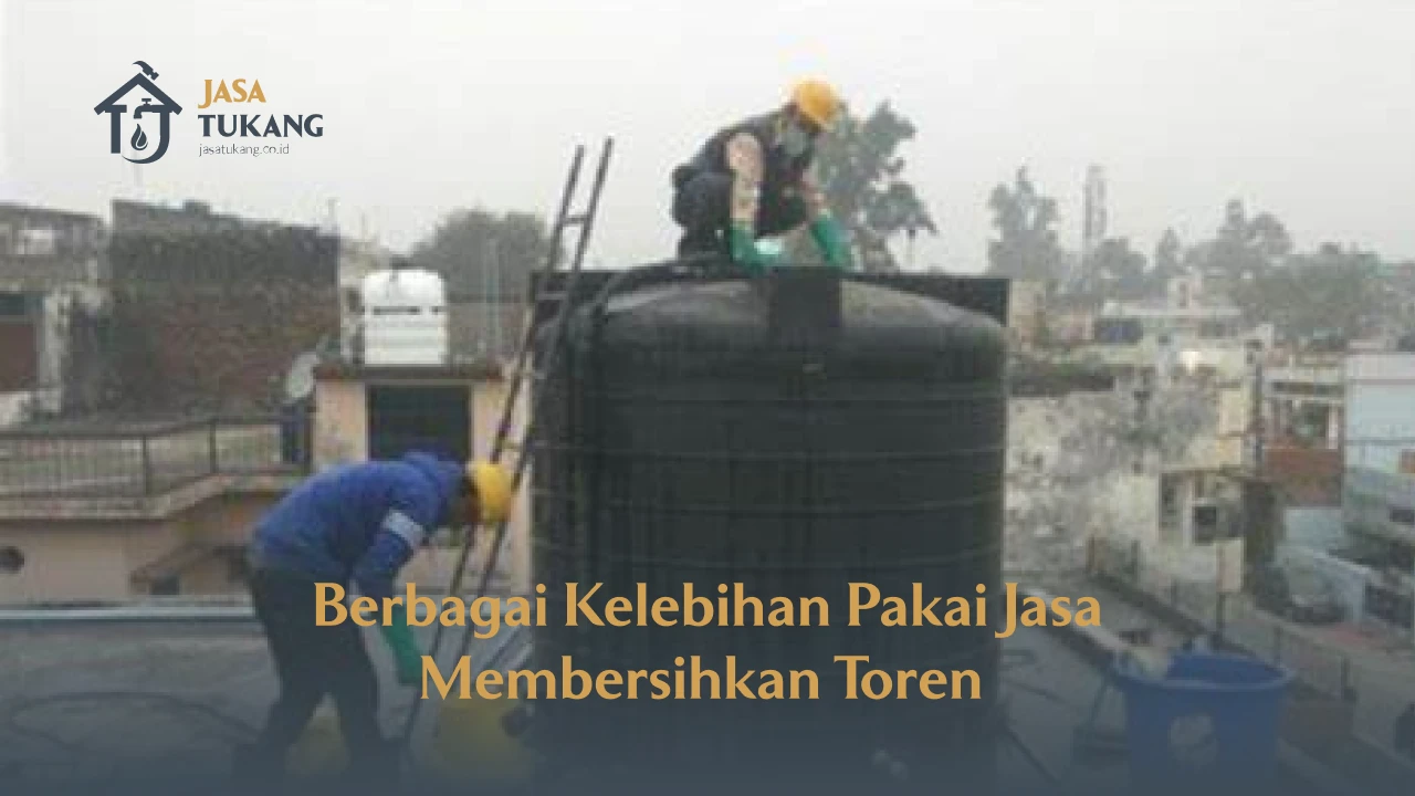 Berbagai Kelebihan Pakai Jasa Membersihkan Toren 