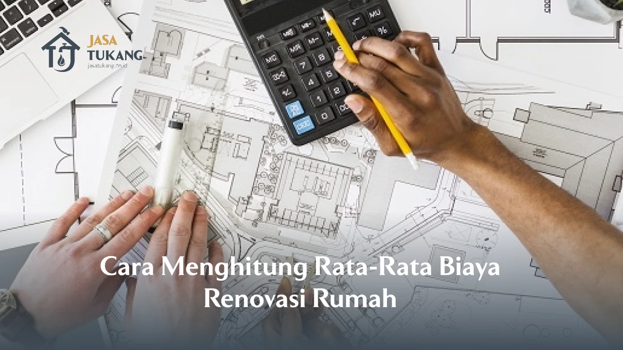 Cara Menghitung Rata-Rata Biaya Renovasi Rumah