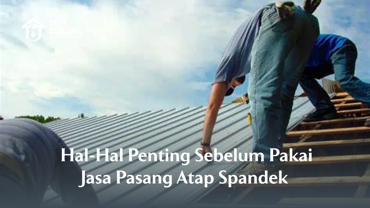 Hal-Hal Penting Sebelum Pakai Jasa Pasang Atap Spandek 