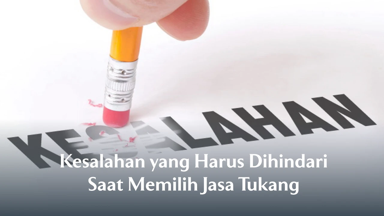 Kesalahan yang Harus Dihindari Saat Memilih Jasa Tukang