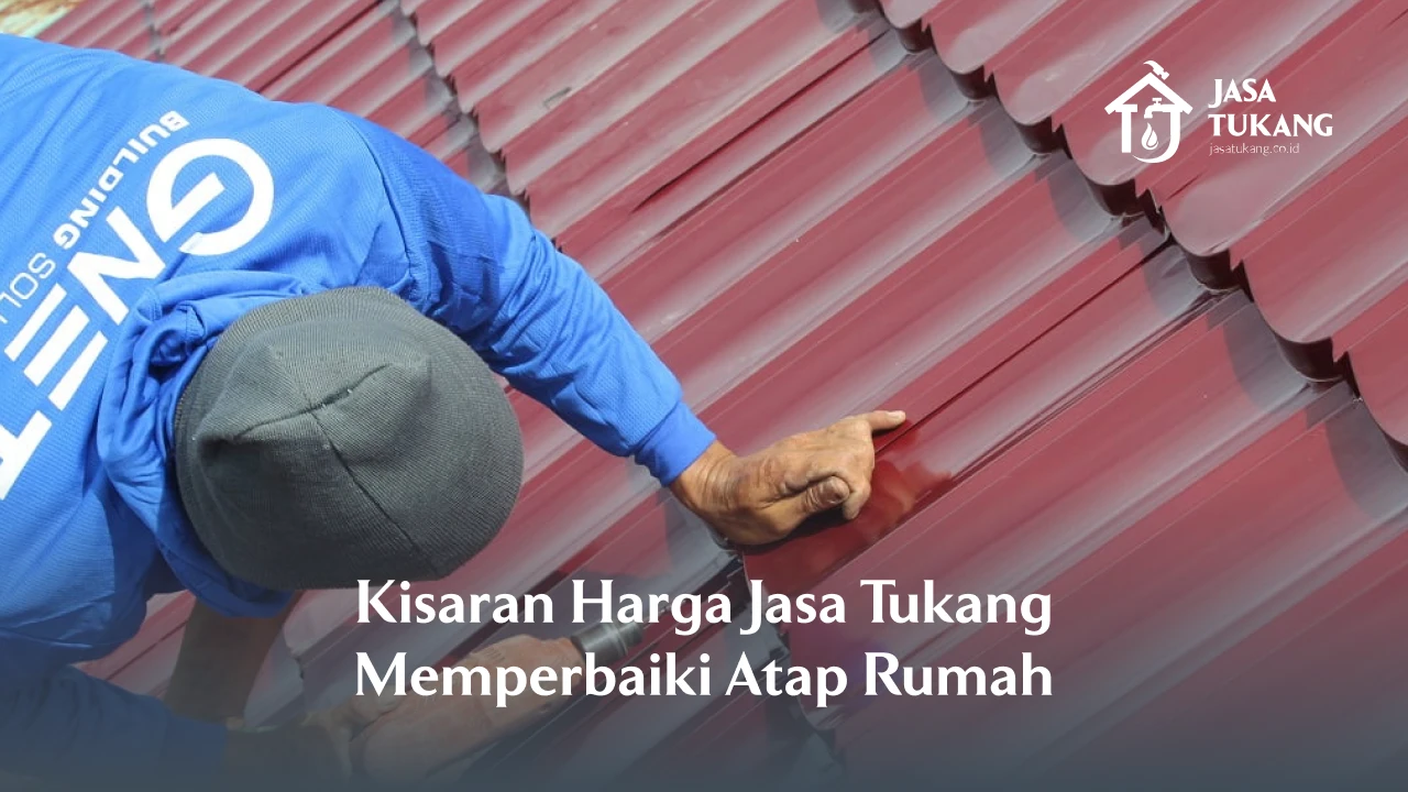 Kisaran Harga Jasa Tukang Memperbaiki Atap Rumah 