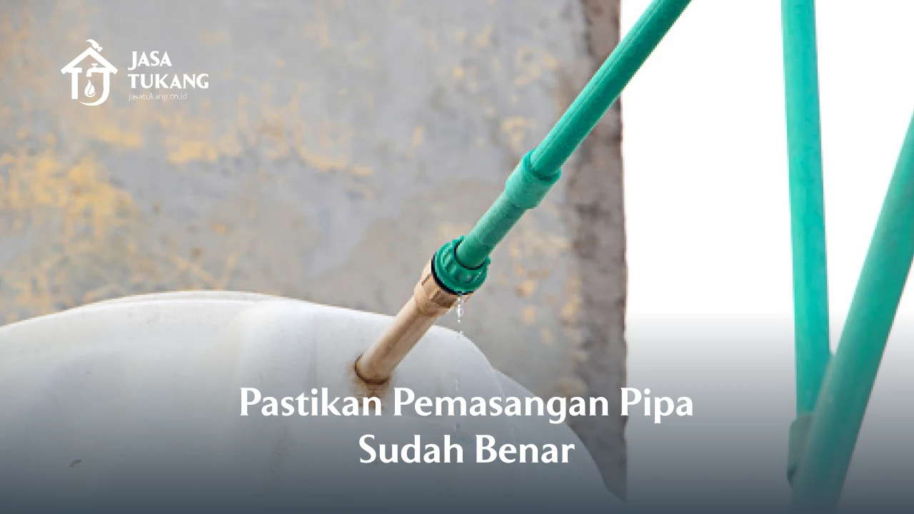 4. Pastikan Pemasangan Pipa Sudah Benar