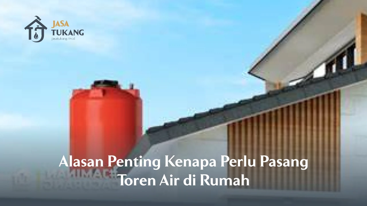 Alasan Penting Kenapa Perlu Pasang Toren Air di Rumah