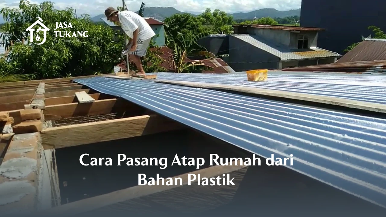 Cara Pasang Atap Rumah dari Bahan Plastik