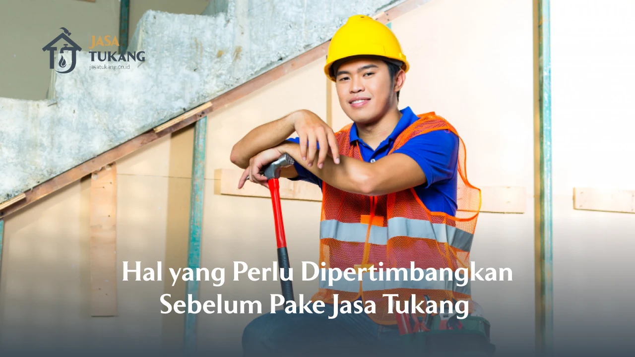 Hal yang Perlu Dipertimbangkan Sebelum Pake Jasa Tukang