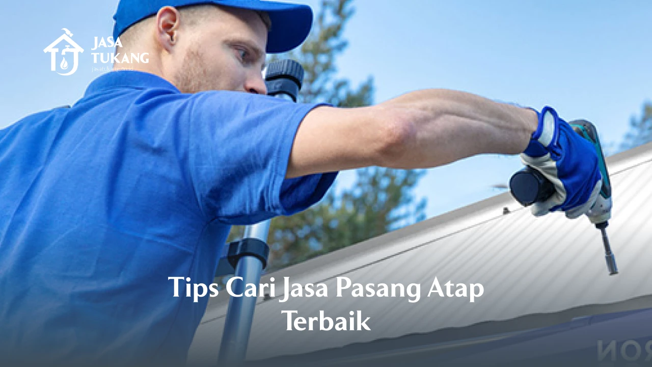 Tips Memilih Jasa Pasang Atap Terbaik