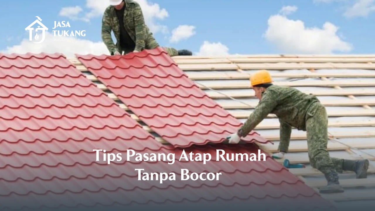 Tips Pasang Atap Rumah Tanpa Bocor