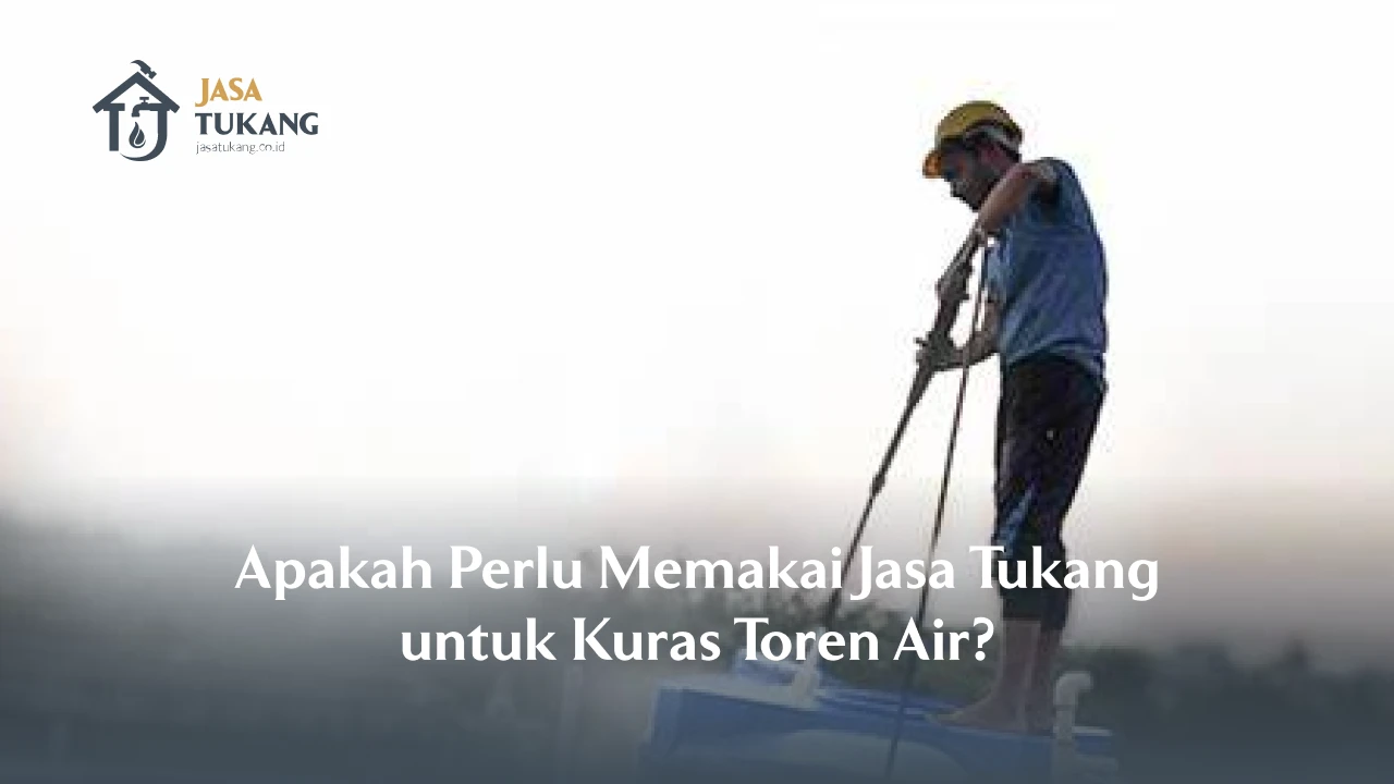 Apakah Perlu Memakai Jasa Tukang untuk Kuras Toren Air