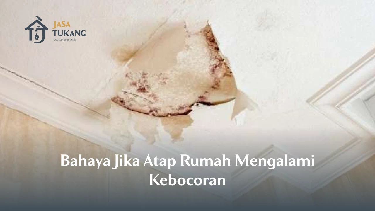 Bahaya Jika Atap Rumah Mengalami Kebocoran