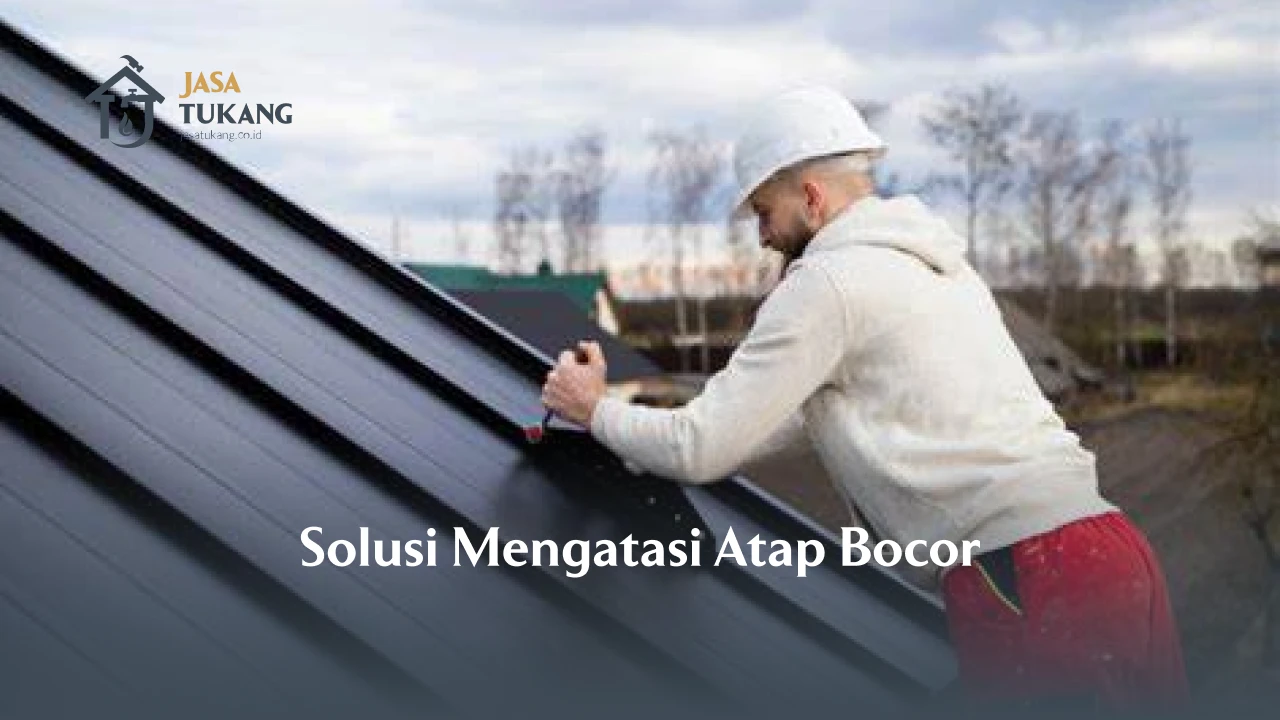 Solusi Mengatasi Atap Bocor pada Rumah