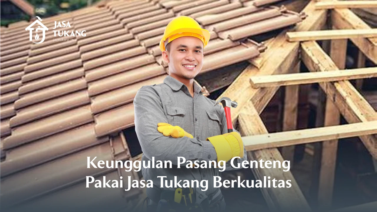 Keunggulan Pasang Genteng Pakai Jasa Tukang Berkualitas