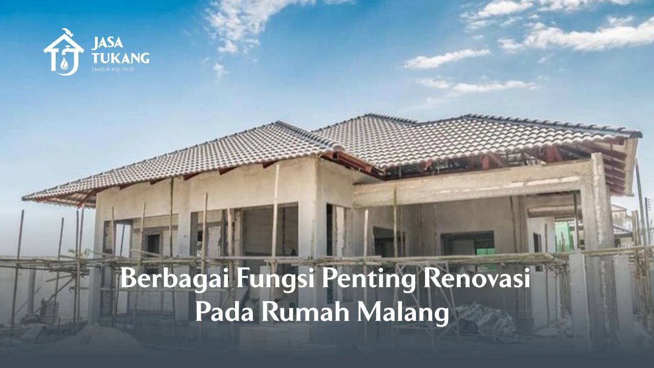 Berbagai Fungsi Penting Renovasi Pada Rumah Malang