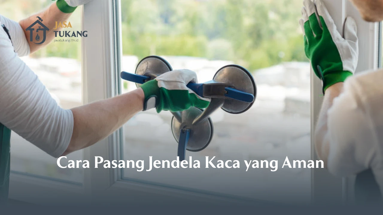 Cara Pasang Jendela Kaca yang Aman