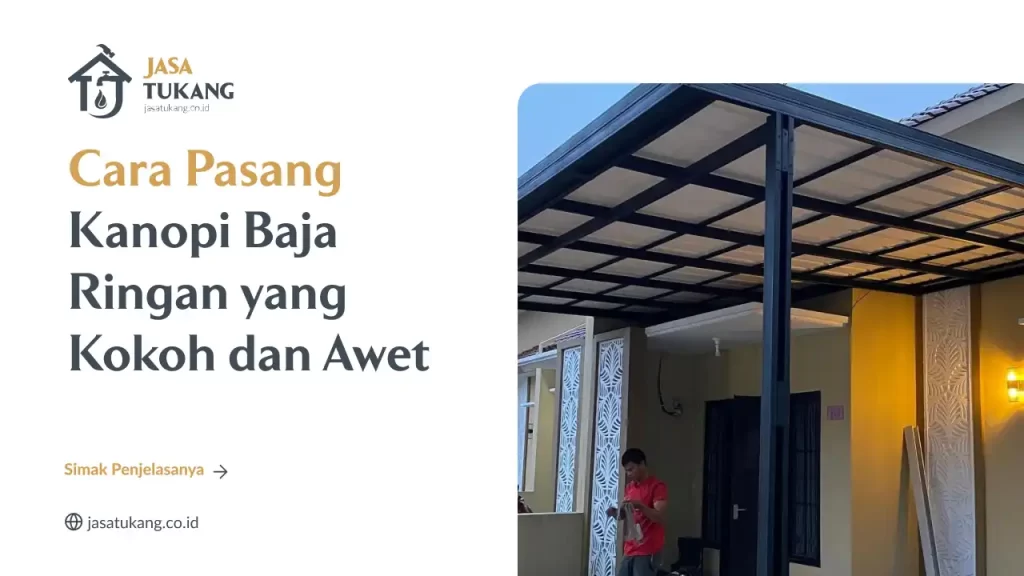 Cara Pasang Kanopi Baja Ringan yang Kokoh dan Awet