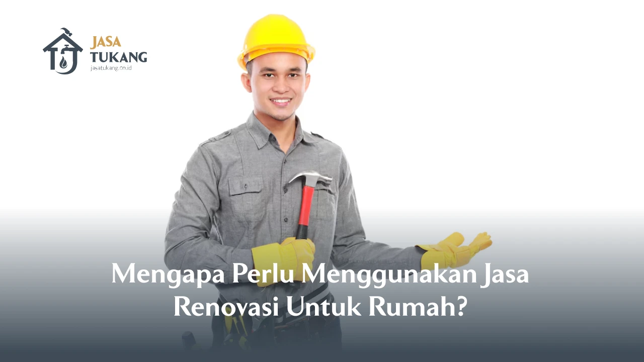 Mengapa Perlu Menggunakan Jasa Renovasi Untuk Rumah