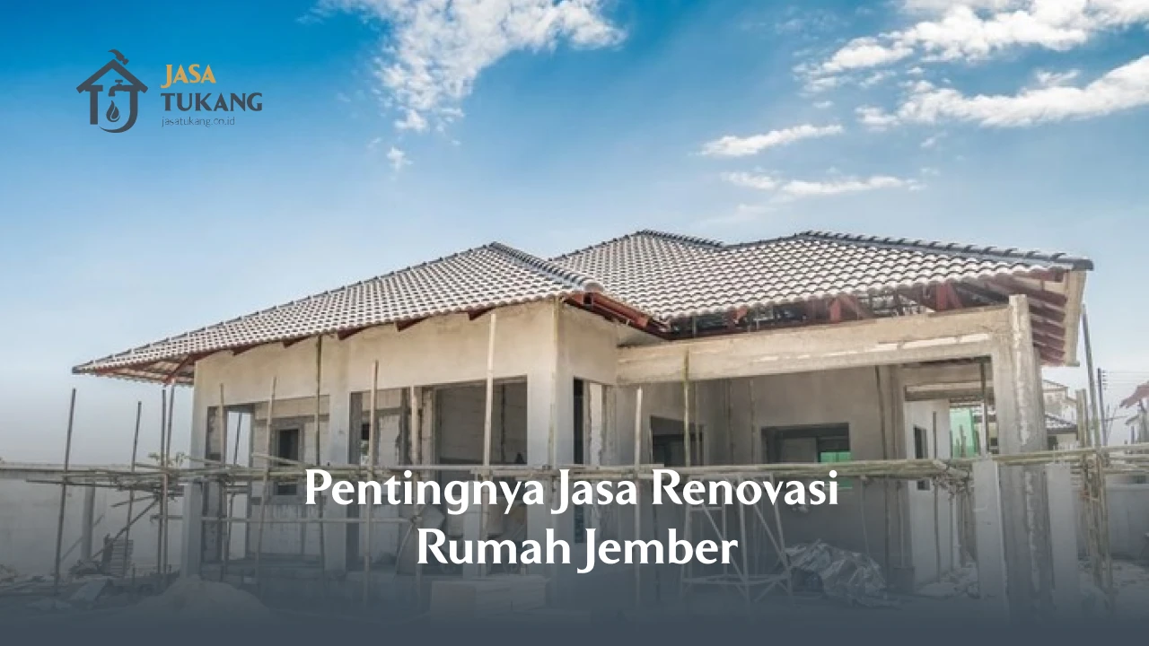 Pentingnya Jasa Renovasi Rumah Jember