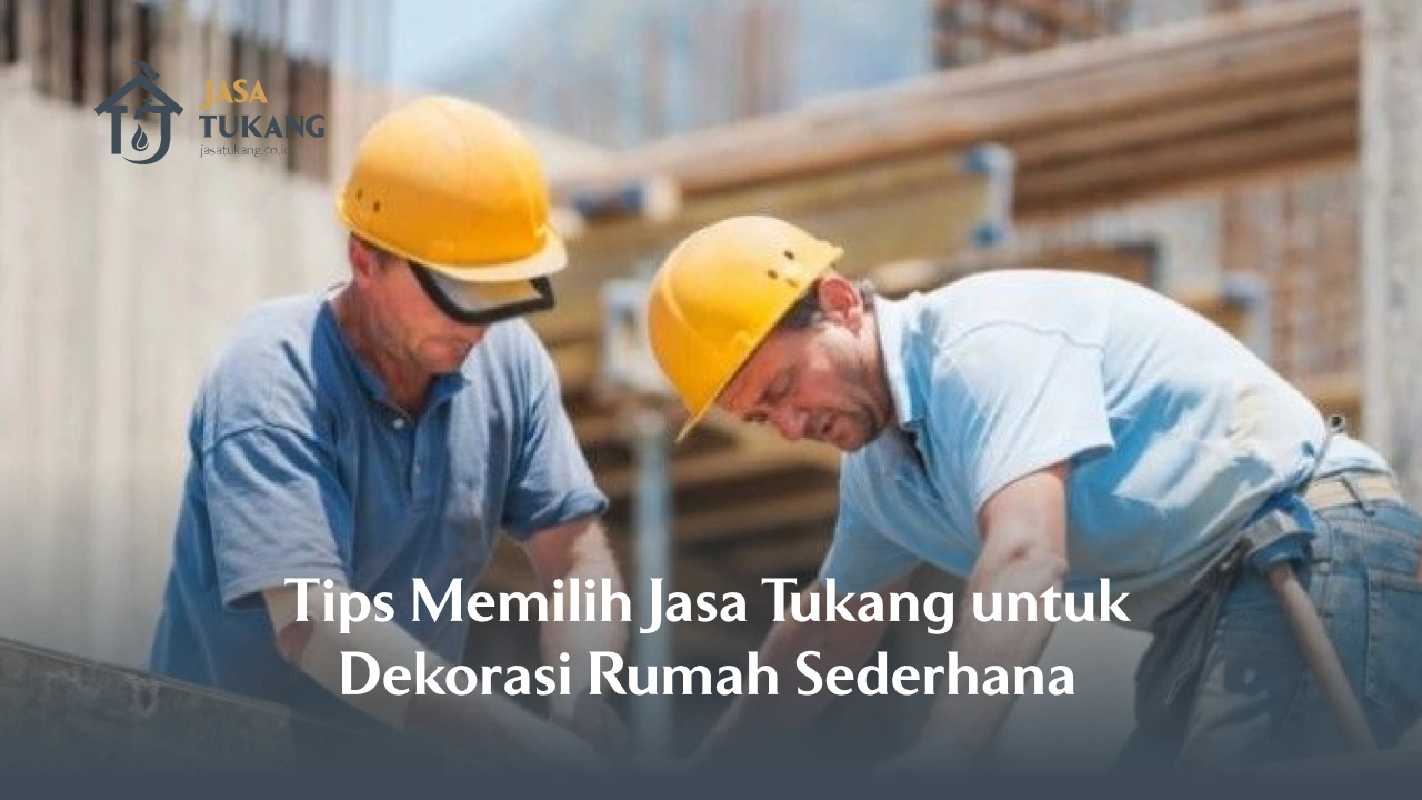 Tips Memilih Jasa Tukang untuk Dekorasi Rumah Sederhana Namun Elegan