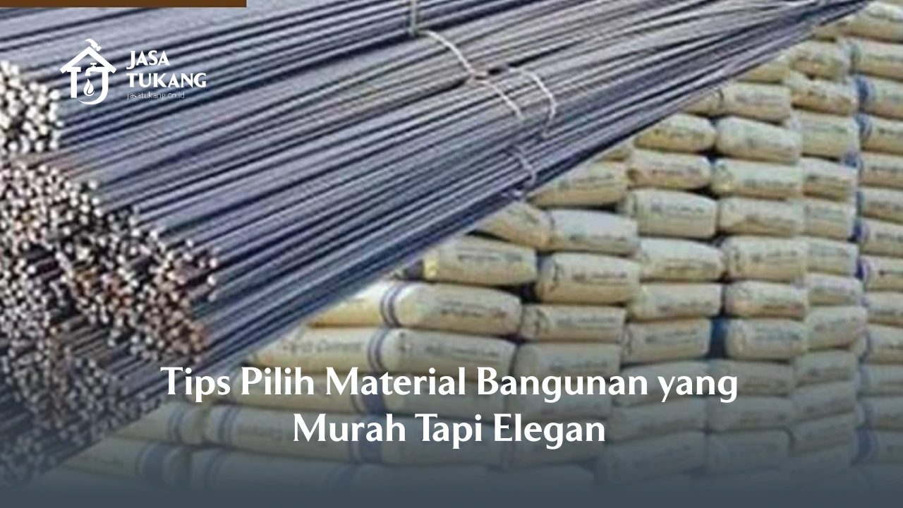 Tips Pilih Material Bangunan yang Murah Tapi Elegan