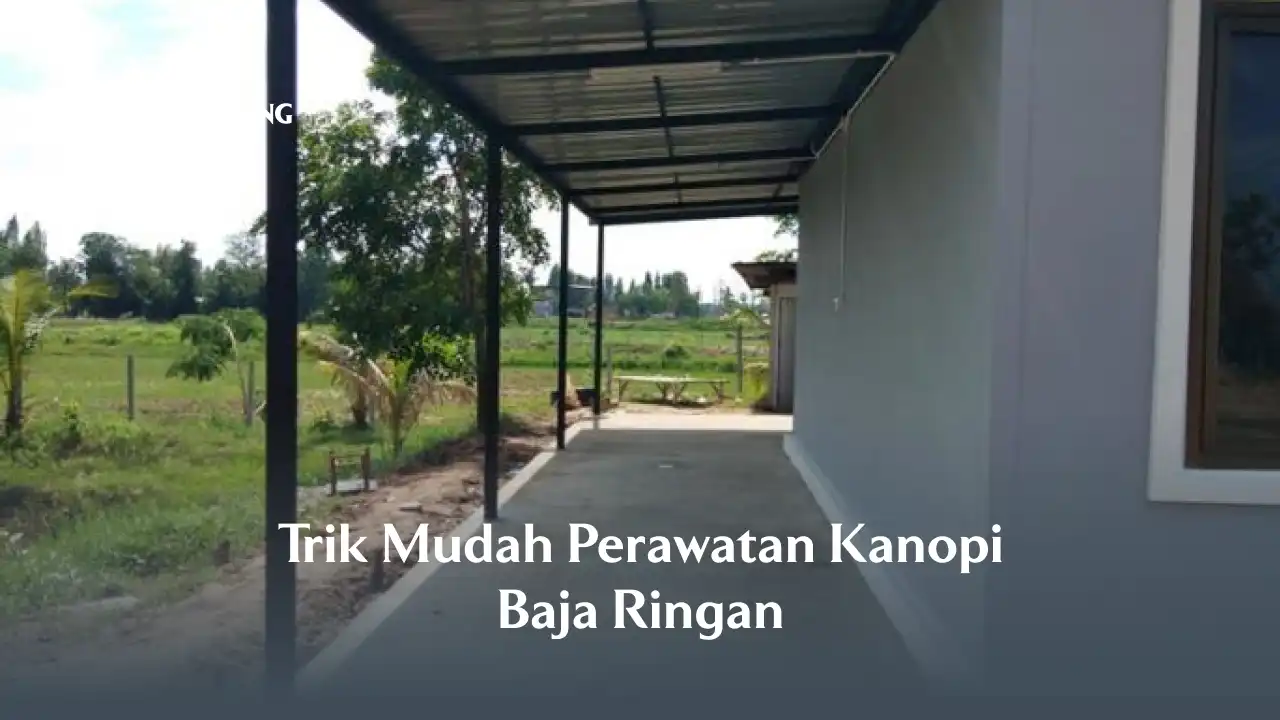 Trik Mudah Perawatan Kanopi Baja Ringan