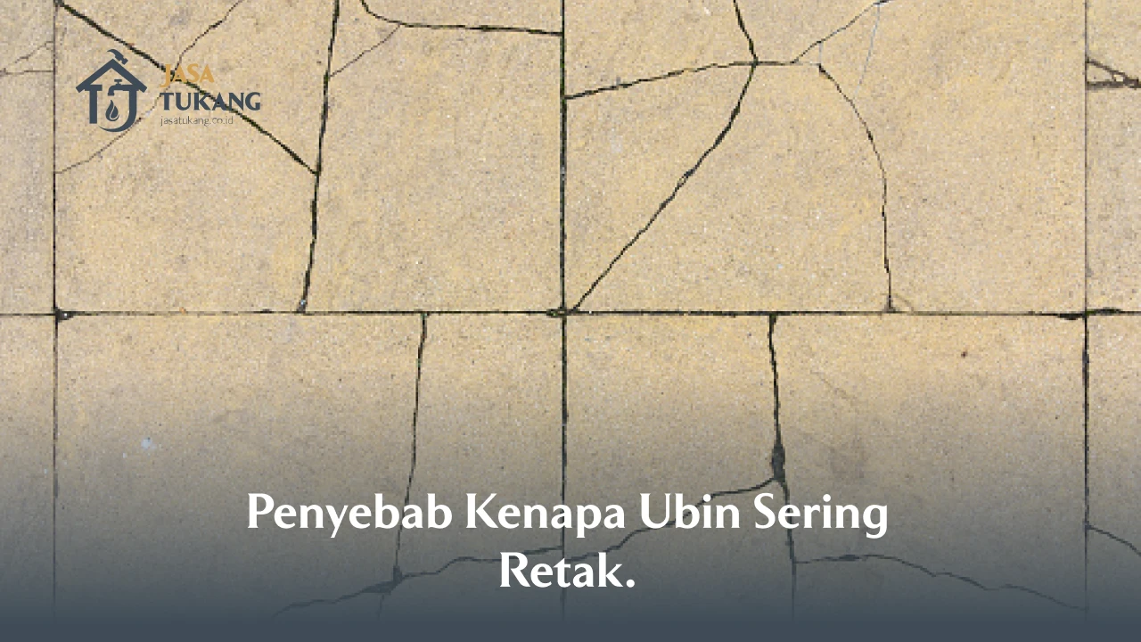 Penyebab Kenapa Ubin Sering Retak