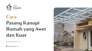 Cara Pasang Kanopi Rumah yang Awet dan Kuat