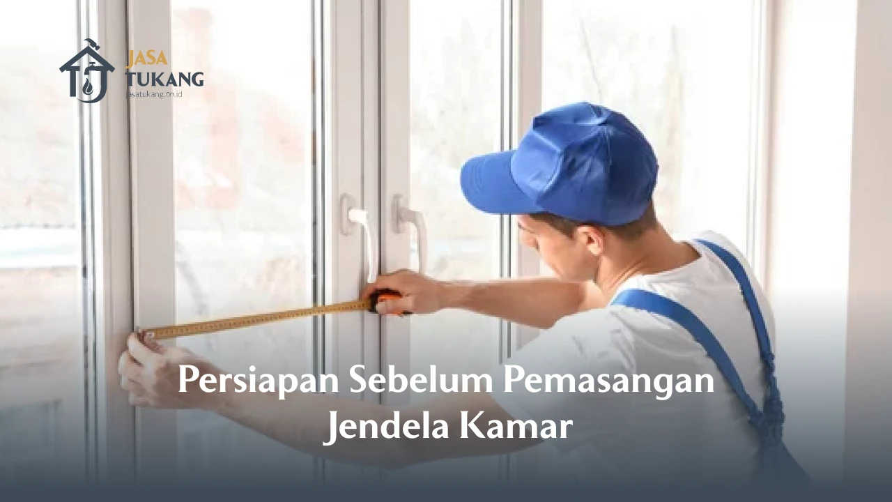 Persiapan Sebelum Pemasangan Jendela Kamar