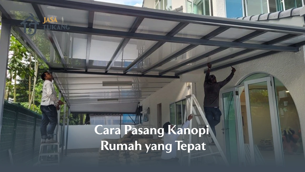 Cara Pasang Kanopi Rumah yang Tepat