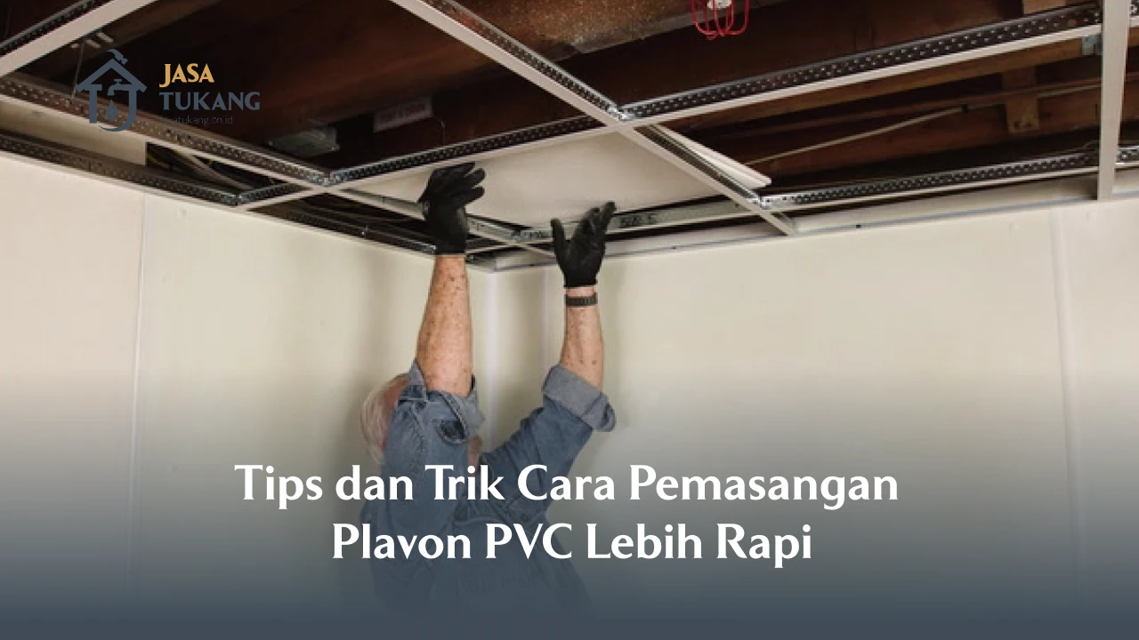 Tips dan Trik Cara Pemasangan Plafon PVC Lebih Rapi