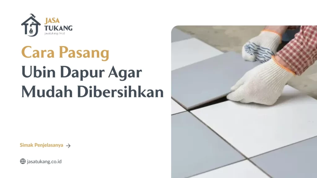 Cara Pasang Ubin Dapur Agar Mudah Dibersihkan