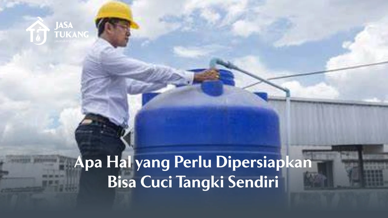 Apa Hal yang Perlu Dipersiapkan Bisa Cuci Tangki Sendiri