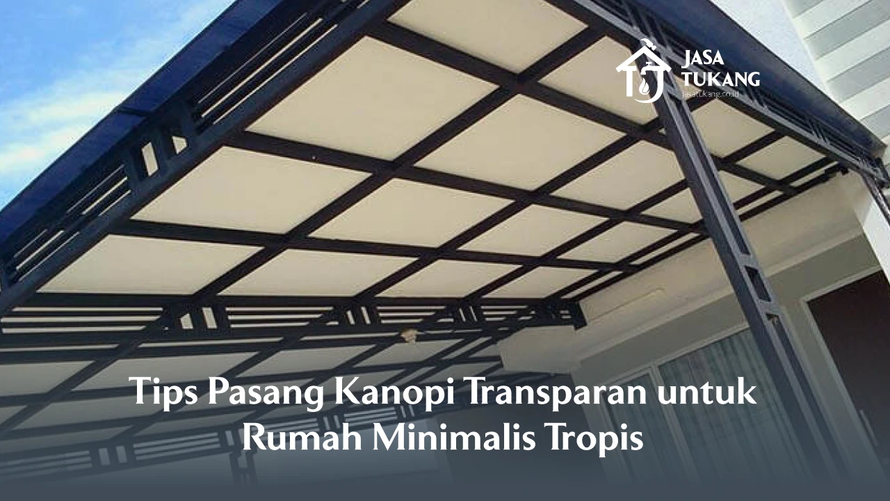 Tips Pasang Kanopi Transparan untuk Rumah Minimalis Tropis