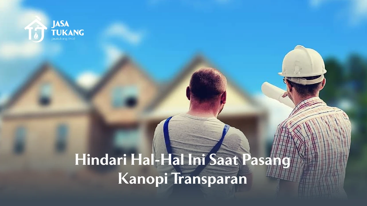Hindari Hal-Hal Ini Saat Pasang Kanopi Transparan