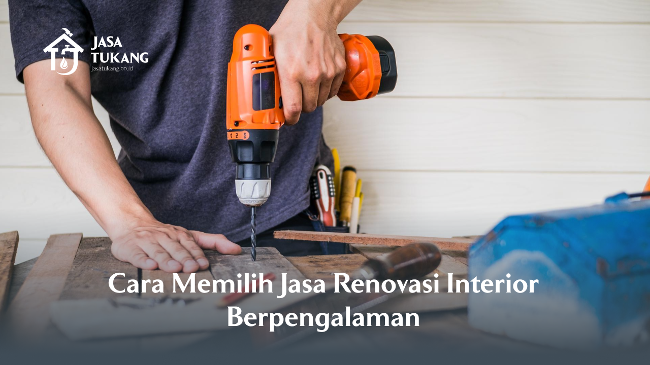 Cara Memilih Jasa Renovasi Interior Berpengalaman