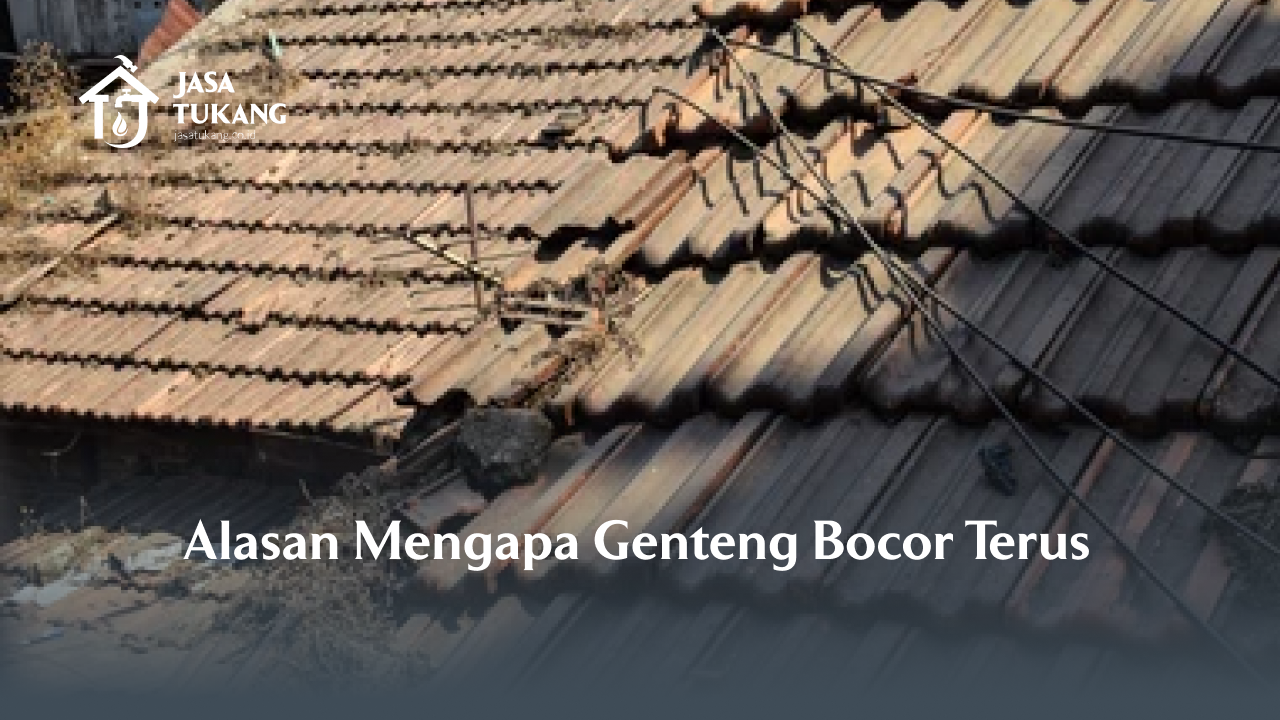 Alasan Mengapa Genteng Bocor Terus