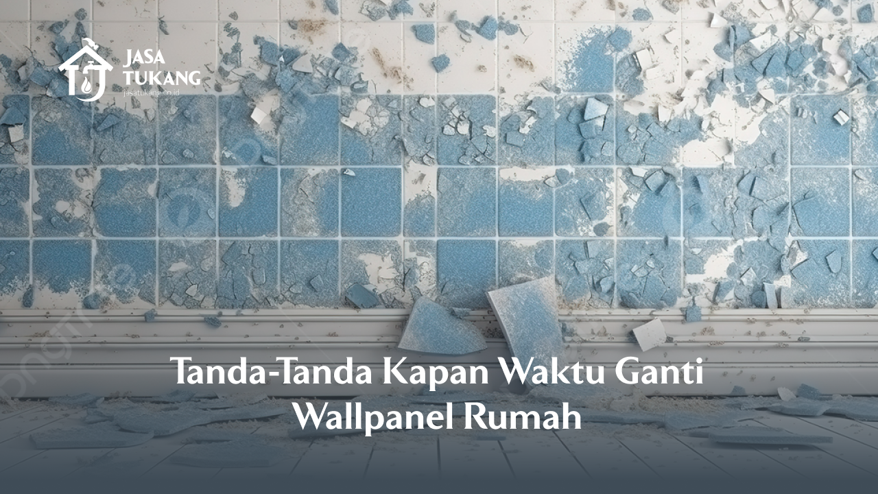 Tanda-Tanda Kapan Waktu Ganti Wallpanel Rumah