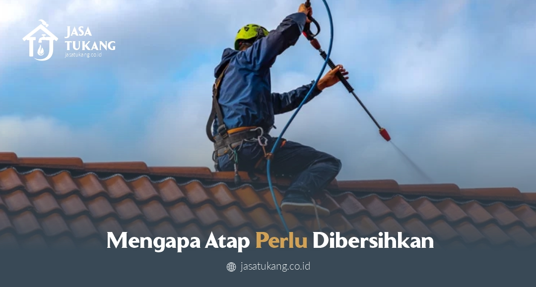 Mengapa Atap Perlu Dibersihkan?