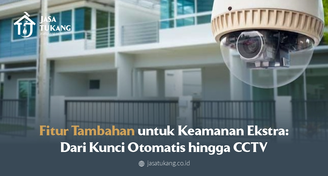 Fitur Tambahan untuk Keamanan Ekstra: Dari Kunci Otomatis hingga CCTV